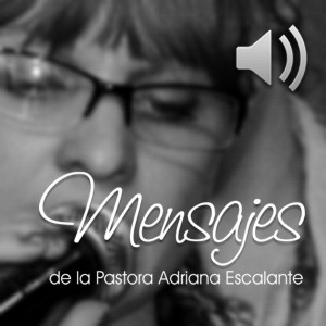 MENSAJES DE LA PASTORA ADRIANA ESCALANTE